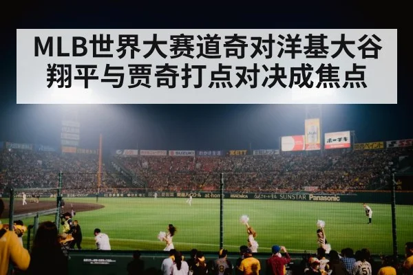MLB世界大赛道奇对洋基大谷翔平与贾奇打点对决成焦点 | c7entertainment